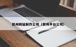 任丘贺州网站制作公司（贺州平台公司）